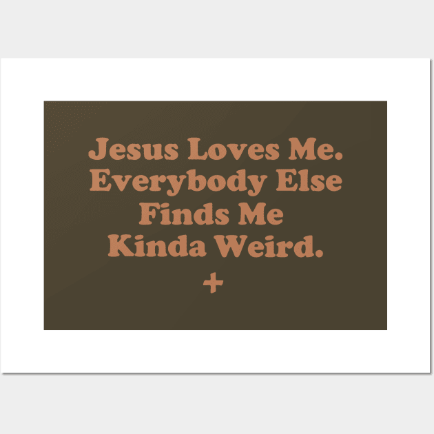 Jesus Loves Me. Everybody Else Finds Me Kinda Weird. Wall Art by depressed.christian